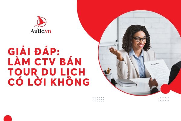 Giải Đáp: Làm CTV Bán Tour Du Lịch Có Lời Không? - Autic.vn - Giải pháp ...